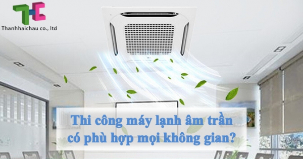 Tìm hiểu máy lạnh âm trần phù hợp không gian nào?