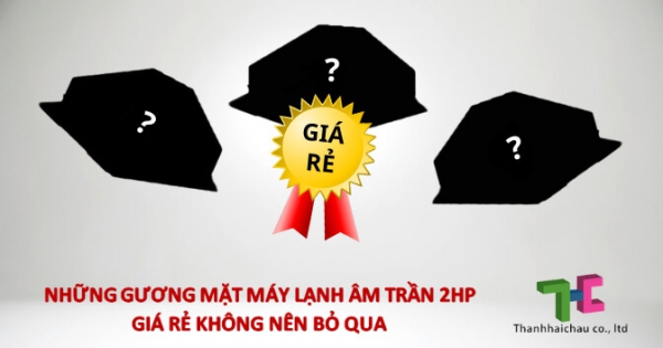 Điểm danh 5 cái tên máy lạnh âm trần 2hp giá rẻ luôn được săn đón