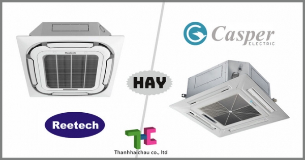 Máy lạnh âm trần Reetech và Casper - Thương hiệu nào tốt hơn?