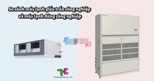 Cuộc chiến giữa máy lạnh giấu trần công nghiệp và máy lạnh đứng công nghiệp