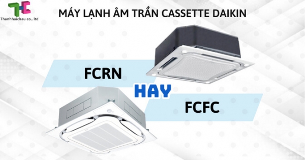 Nên lắp đặt máy lạnh âm trần cassette Daikin FCFC hay FCRN?