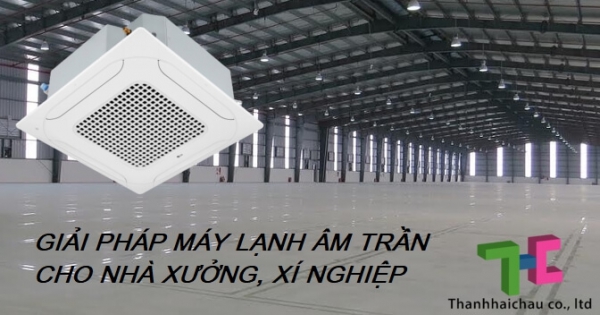 Đại lý bán và lắp đặt máy lạnh âm trần cho nhà xưởng giá rẻ nhất HCM