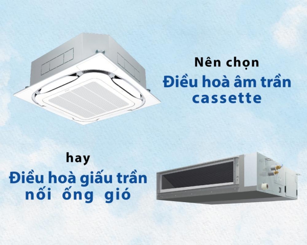 Lựa chọn tốt nhất là Điều hòa âm trần cassette hay Điều hòa giấu trần nối ống gió