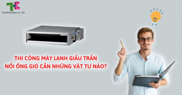 Máy lạnh giấu trần nối ống gió và những vật tư cần thiết