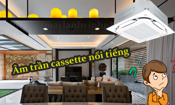 Những thương hiệu máy lạnh âm trần cassette tốt nhất hiện nay