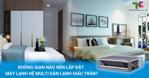 Những lợi ích khi lắp đặt máy lạnh hệ multi dàn lạnh giấu trần