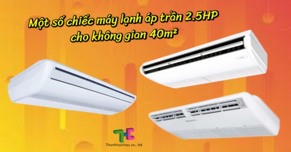 Điểm danh 5 model máy lạnh áp trần 2.5hp nổi tiếng hiện nay