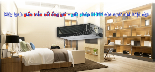 Máy lạnh giấu trần nối ống gió – giải pháp ĐHKK cho ngôi nhà hiện đại