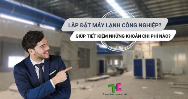 Lắp đặt máy lạnh công nghiệp liệu có tiết kiệm như lời đồn?