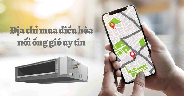 Đâu là địa chỉ mua Máy lạnh giấu trần nối ống gió uy tín