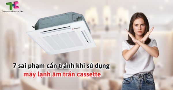 Những việc không nên để sử dụng máy lạnh âm trần cassette hiệu quả