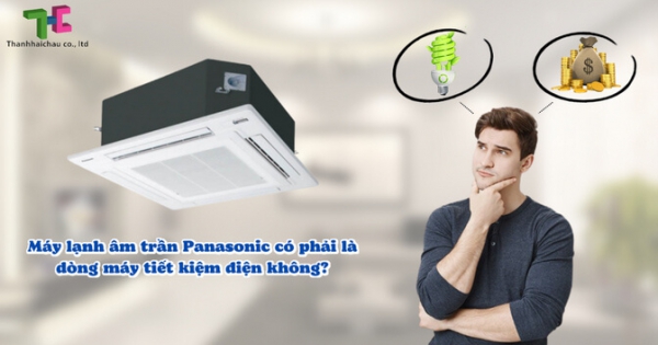 Khả năng tiết kiệm điện của máy lạnh âm trần Panasonic ra sao?