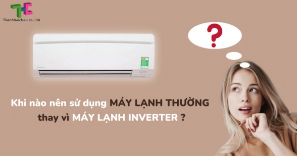 Máy lạnh thường hay máy lạnh inverter sẽ là giải pháp tốt cho không gian?