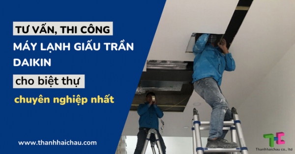 Cung cấp, thi công máy lạnh giấu trần Daikin chất lượng tốt, giá rẻ cho biệt thự