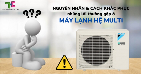 Sử dụng máy lạnh hệ multi thường gặp phải những lỗi gì?