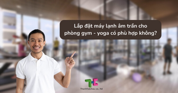 Máy lạnh âm trần có phải là lựa chọn hoàn hảo cho phòng gym - yoga?