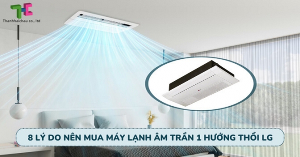 Tìm hiểu 8 lý do máy lạnh âm trần 1 hướng thổi LG thu hút người dùng