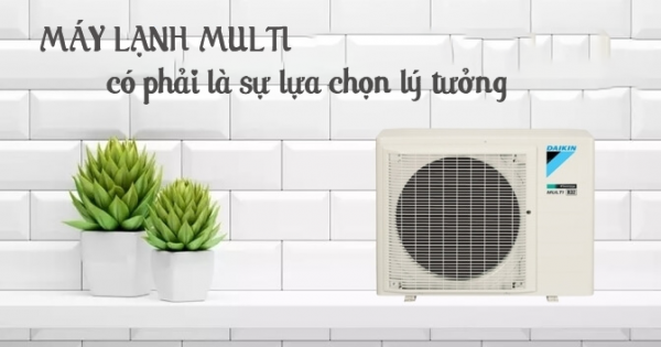 Máy lạnh MULTI có phải là sự lựa chọn lý tưởng