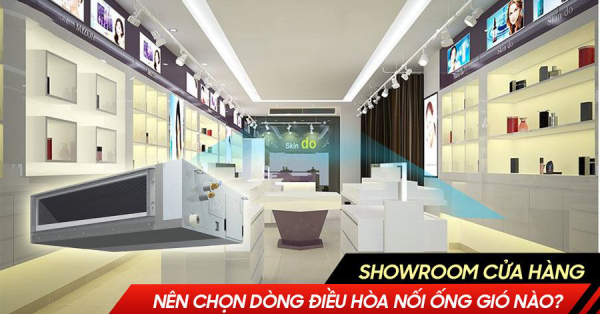 Các Showroom – cửa hàng thì nên chọn dòng Máy lạnh giấu trần nào