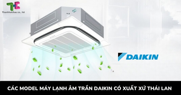 Thanh Hải Châu cung cấp máy lạnh âm trần Daikin có xuất xứ Thái Lan siêu rẻ