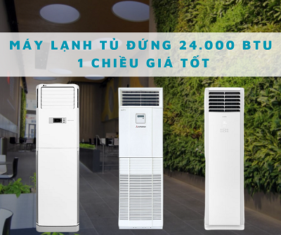 Điểm bán máy lạnh tủ đứng 24.000 BTU 1 chiều giá tốt nhất và rẻ nhất miền Nam