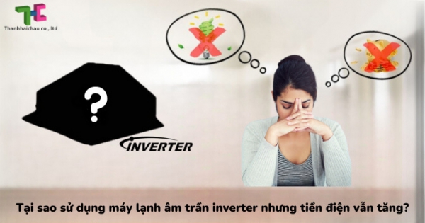 Vấn đề cần lưu ý khi sử dụng máy lạnh âm trần inverter tránh làm tiền điện tăng