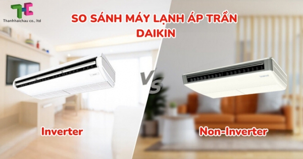 So sánh máy lạnh áp trần Daikin Inverter và Non-Inverter có gì giống, khác nhau?