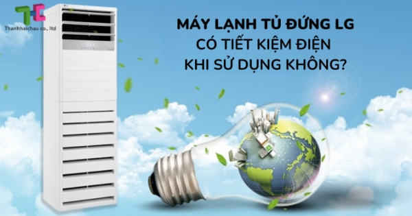 Máy lạnh tủ đứng LG và 2 lý do giúp tiết kiệm điện khi sử dụng