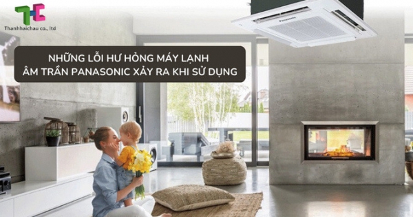 Những lỗi hư hỏng máy lạnh âm trần Panasonic không phải ai cũng biết