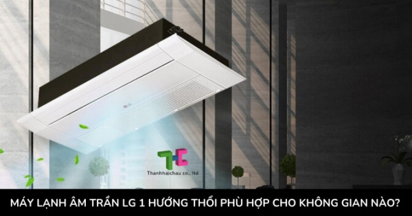 Nên lắp máy lạnh âm trần LG 1 hướng thổi cho không gian như thế nào?