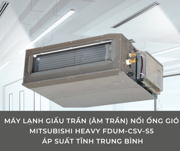 Cung cấp mẫu máy lạnh giấu trần Mitsubishi Heavy FDUM-CSV-S5 đang bán chạy nhất thị trường hiện nay