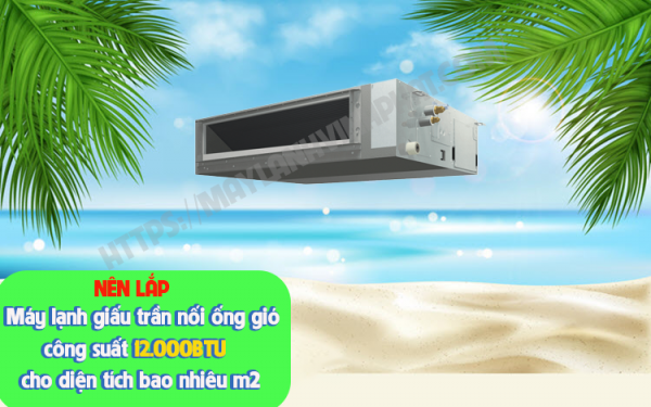 Nên lắp Máy lạnh giấu trần 12.000BTU cho diện tích bao nhiêu