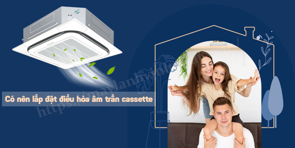 Có nên lắp đặt máy lạnh âm trần cassette hay không