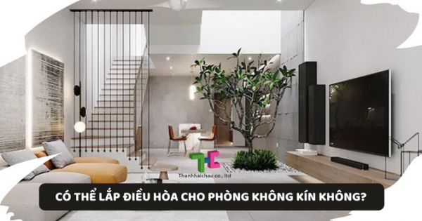 Lắp điều hòa cho phòng không kín có được không?