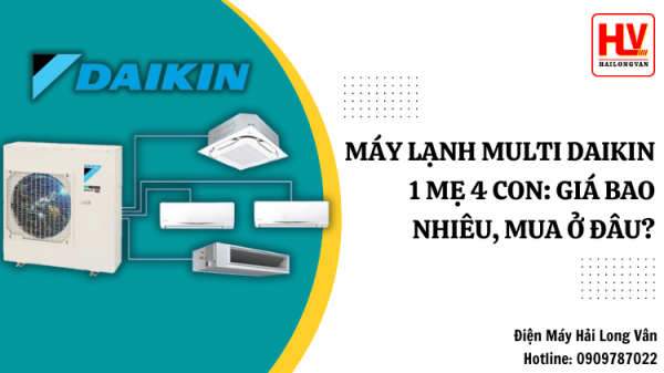 Máy lạnh Multi Daikin 1 mẹ 4 con: giá bao nhiêu, mua ở đâu?