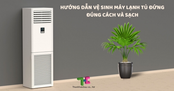 Quy trình vệ sinh máy lạnh tủ đứng đơn giản và đúng nhất