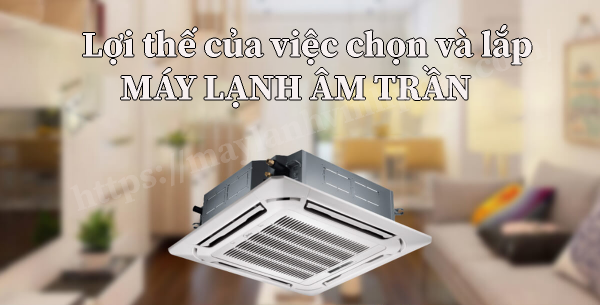 Lợi thế của việc chọn và lắp máy lạnh âm trần cassette