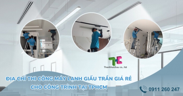 Địa chỉ uy tín tại TPHCM chuyên thi công máy lạnh giấu trần giá cả tốt nhất