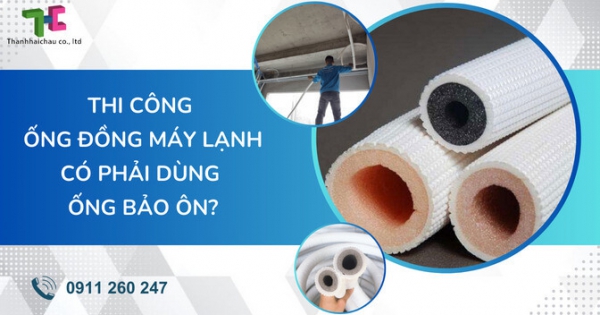 Ống bảo ôn và lý do nên sử dụng khi thi công ống đồng máy lạnh