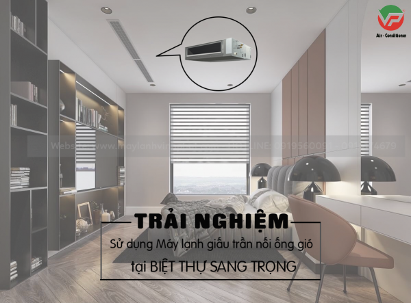 Trải nghiệm sử dụng Máy lạnh giấu trần tại BIỆT THỰ sang trọng