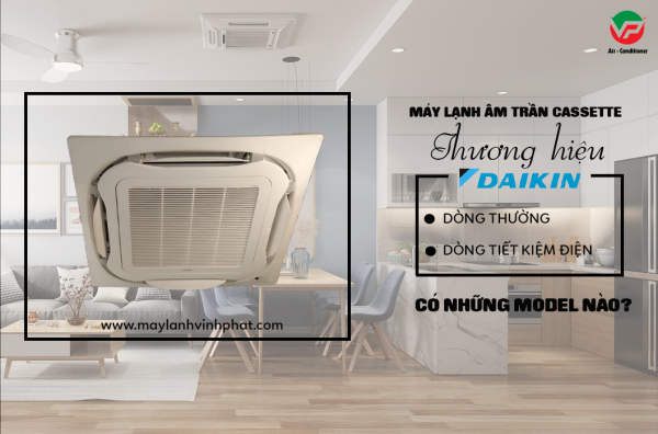 Máy lạnh âm trần DAIKIN dòng thường & tiết kiệm điện có những Model nào?