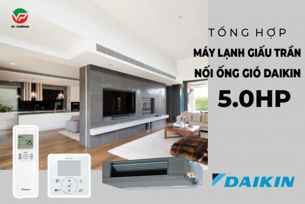 Tổng hợp các Model Máy lạnh giấu trần nối gió DAIKIN 5HP