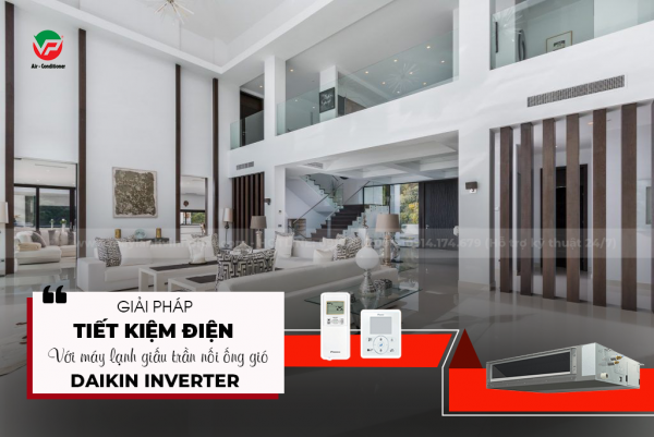 Giải pháp tiết kiệm điện với Máy lạnh giấu trần nối ống gió DAIKIN INVERTER