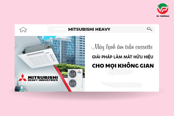 Giải pháp làm mát hữu hiệu với Điều hòa âm trần MITSUBISHI HEAVY bền nhất hiện nay